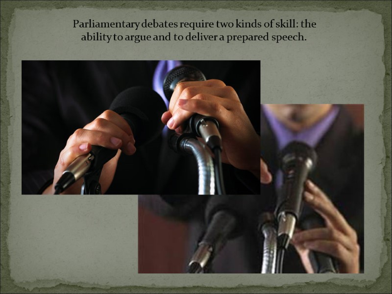 Parliamentary debates require two kinds of skill: the ability to argue and to deliver